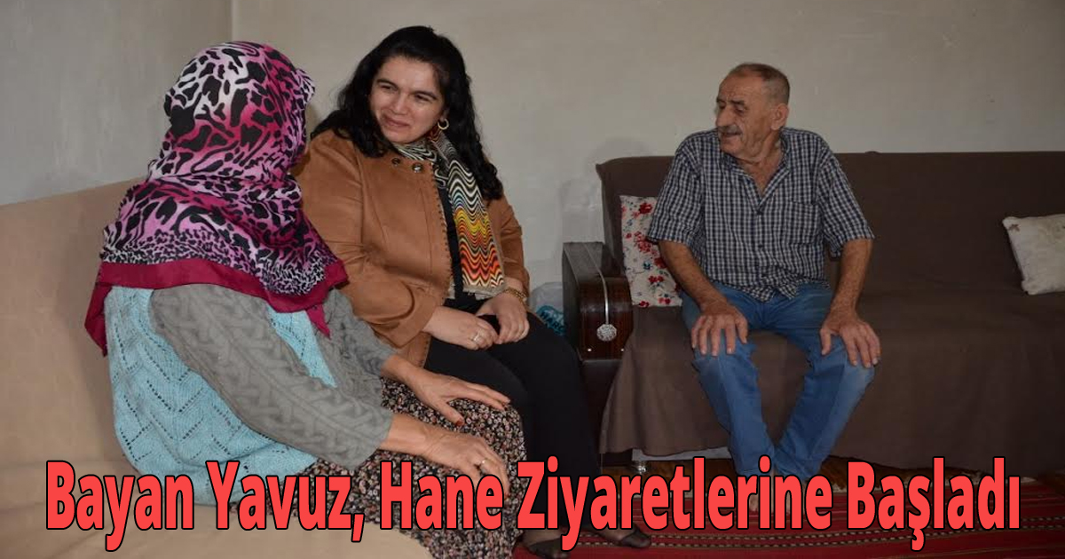 Bayan Yavuz, Hane Ziyaretlerine Başladı