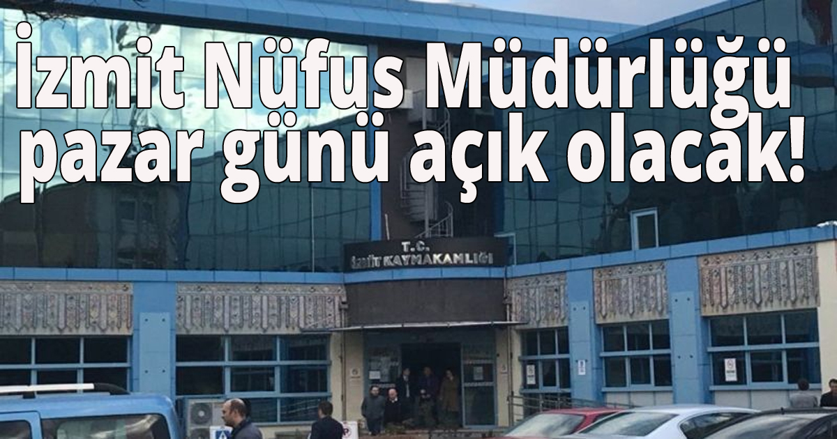 İzmit Nüfus Müdürlüğü pazar günü açık olacak!
