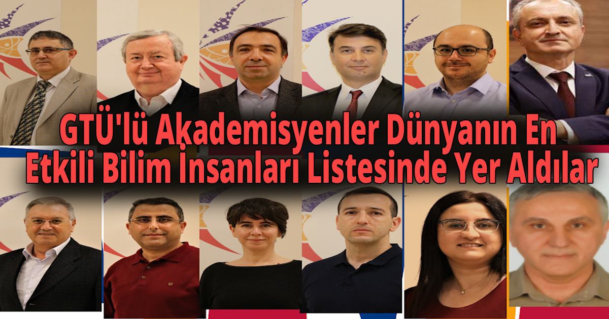 GTÜ'lü Akademisyenler Dünyanın En Etkili Bilim İnsanları Listesinde Yer Aldılar