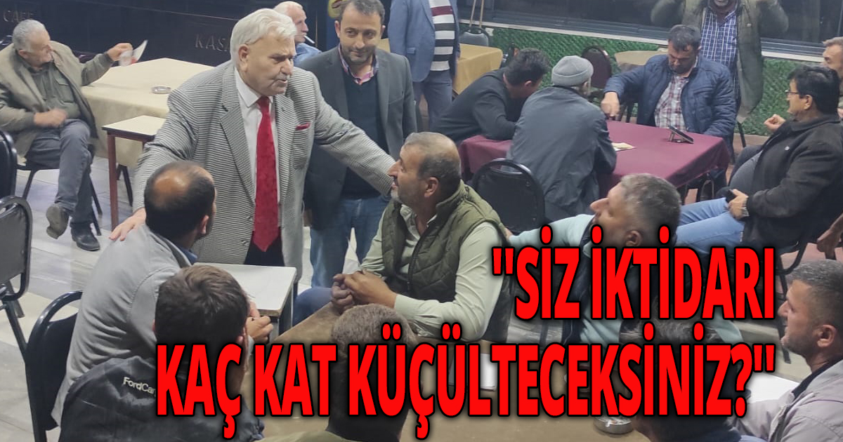 ''SİZ İKTİDARI KAÇ KAT KÜÇÜLTECEKSİNİZ?''