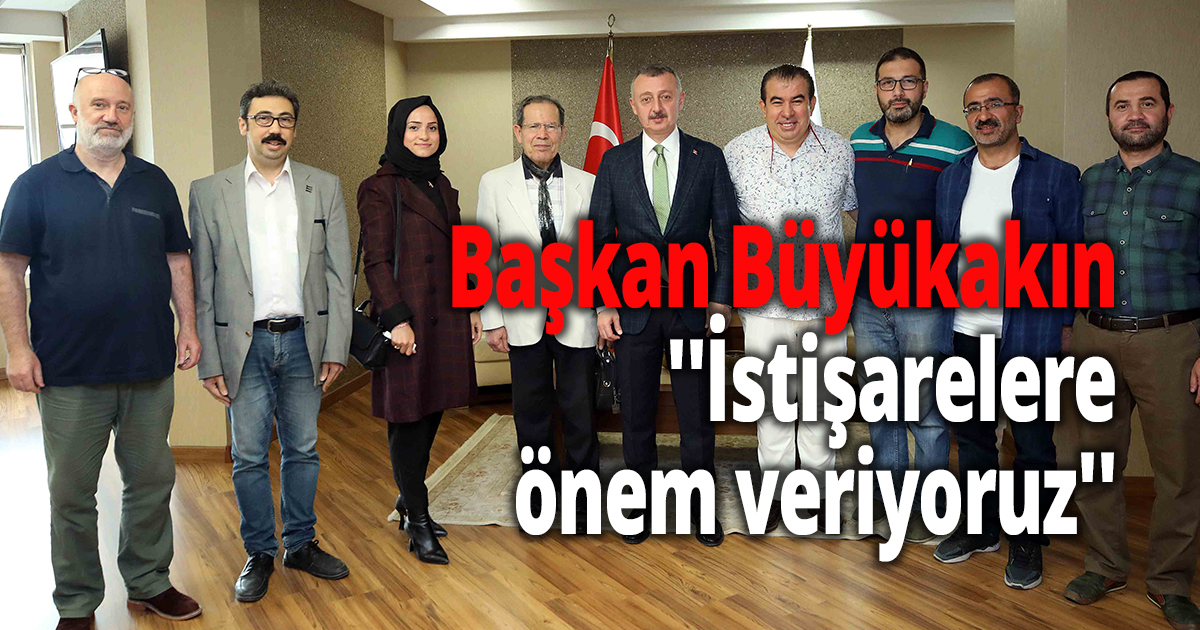 Başkan Büyükakın ''İstişarelere önem veriyoruz''