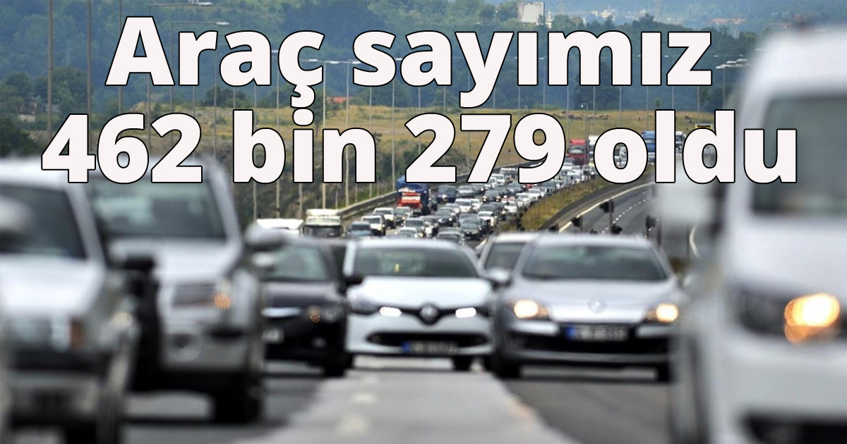 Araç sayımız 462 bin 279 oldu