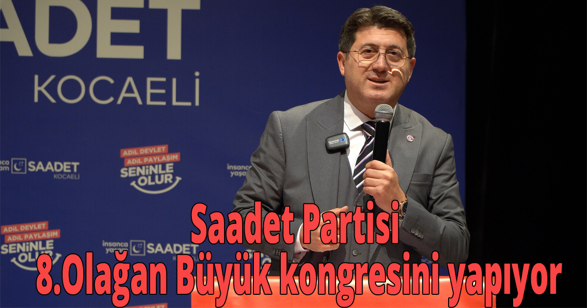Saadet Partisi 8.Olağan Büyük kongresini yapıyor