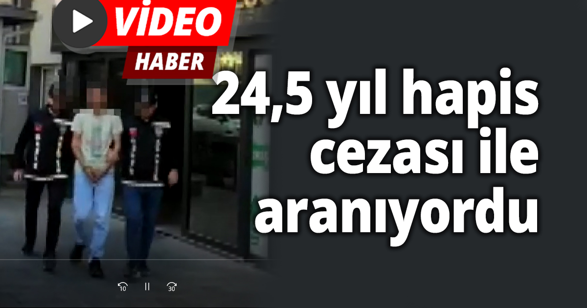 24,5 yıl hapis cezası ile aranıyordu