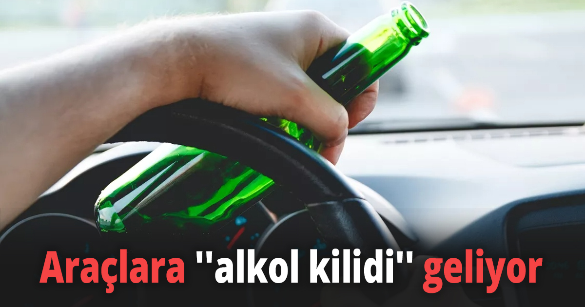 Araçlara ''alkol kilidi'' geliyor