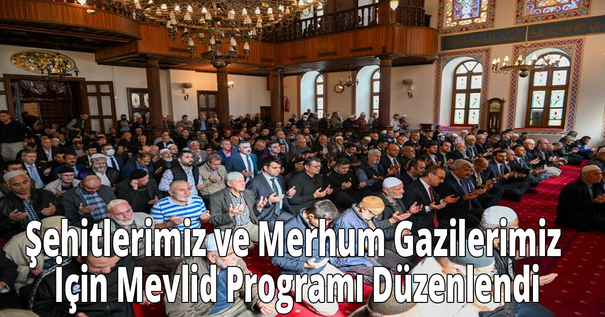 Şehitlerimiz ve Merhum Gazilerimiz İçin Mevlid Programı Düzenlendi
