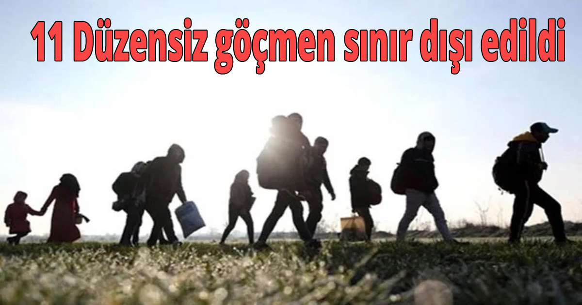 11 Düzensiz göçmen sınır dışı edildi 