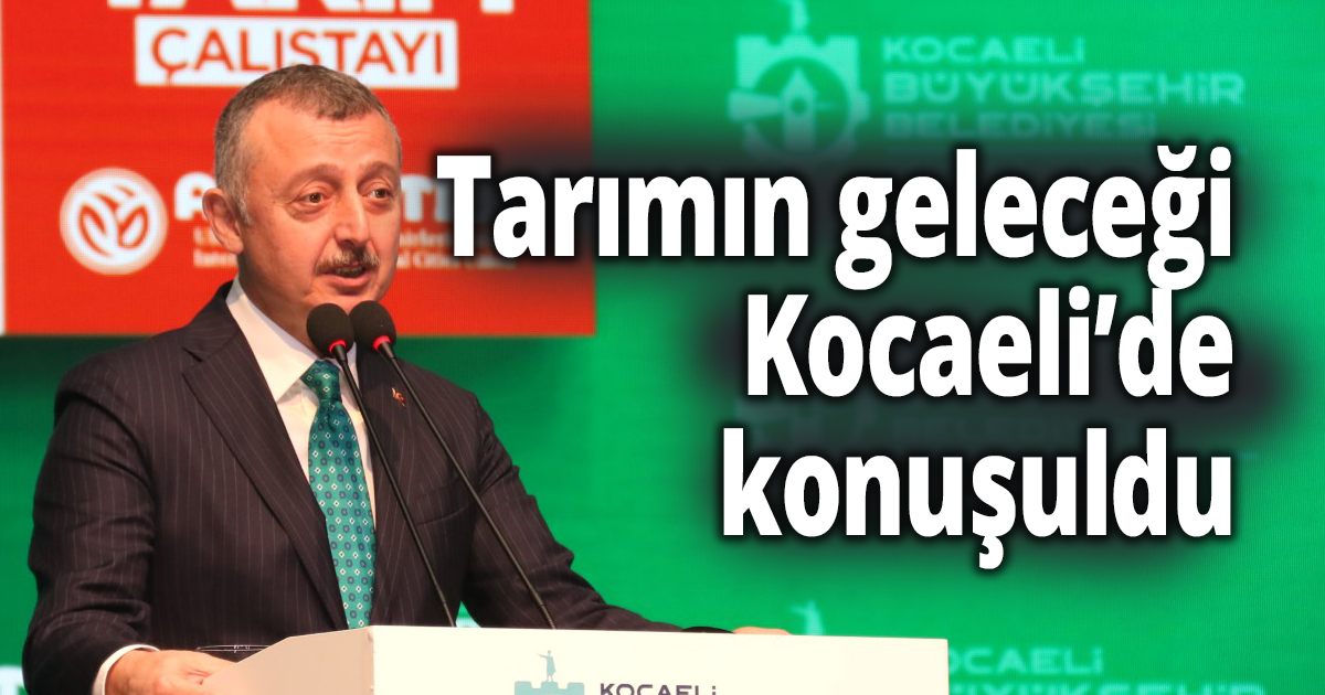 Tarımın geleceği Kocaeli’de konuşuldu