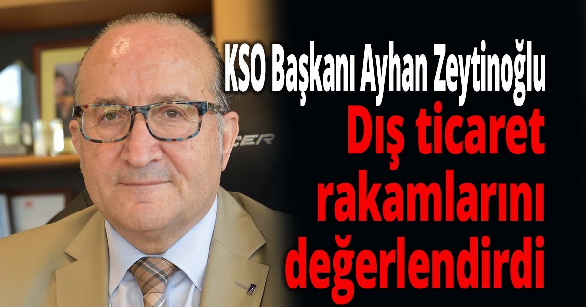 Zeytinoğlu dış ticaret rakamlarını değerlendirdi