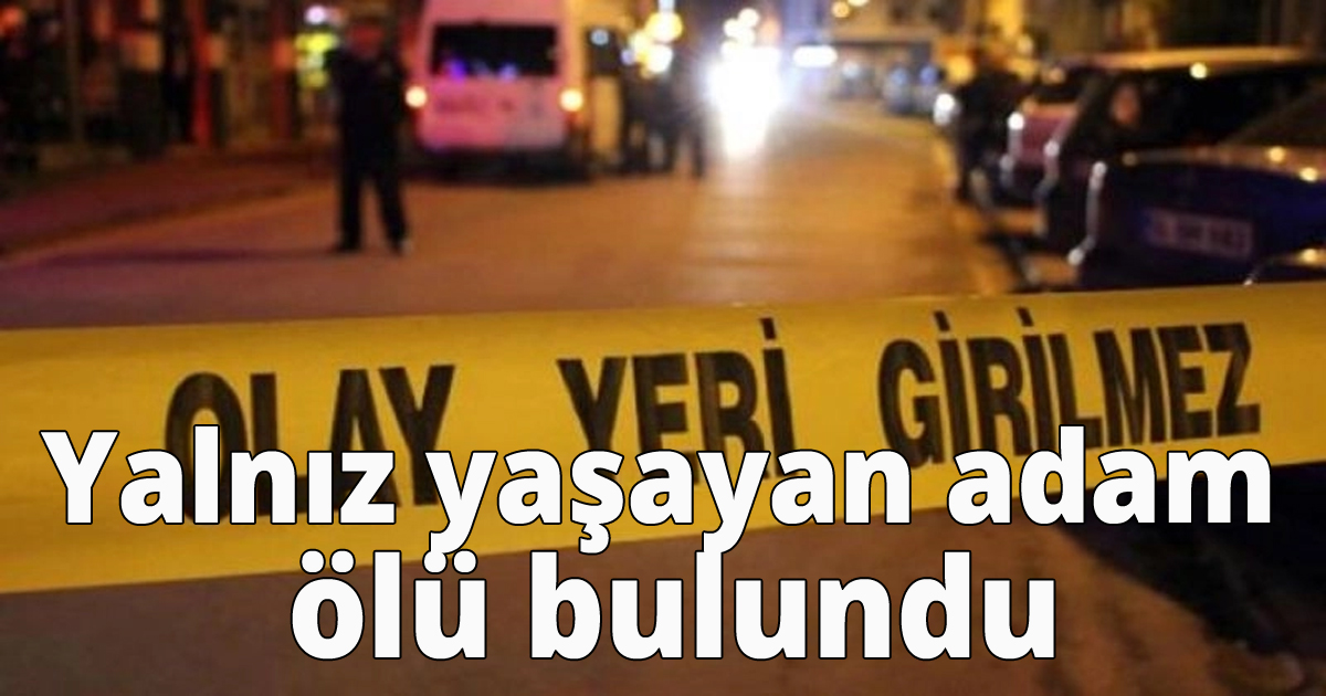 Yalnız yaşayan adam ölü bulundu