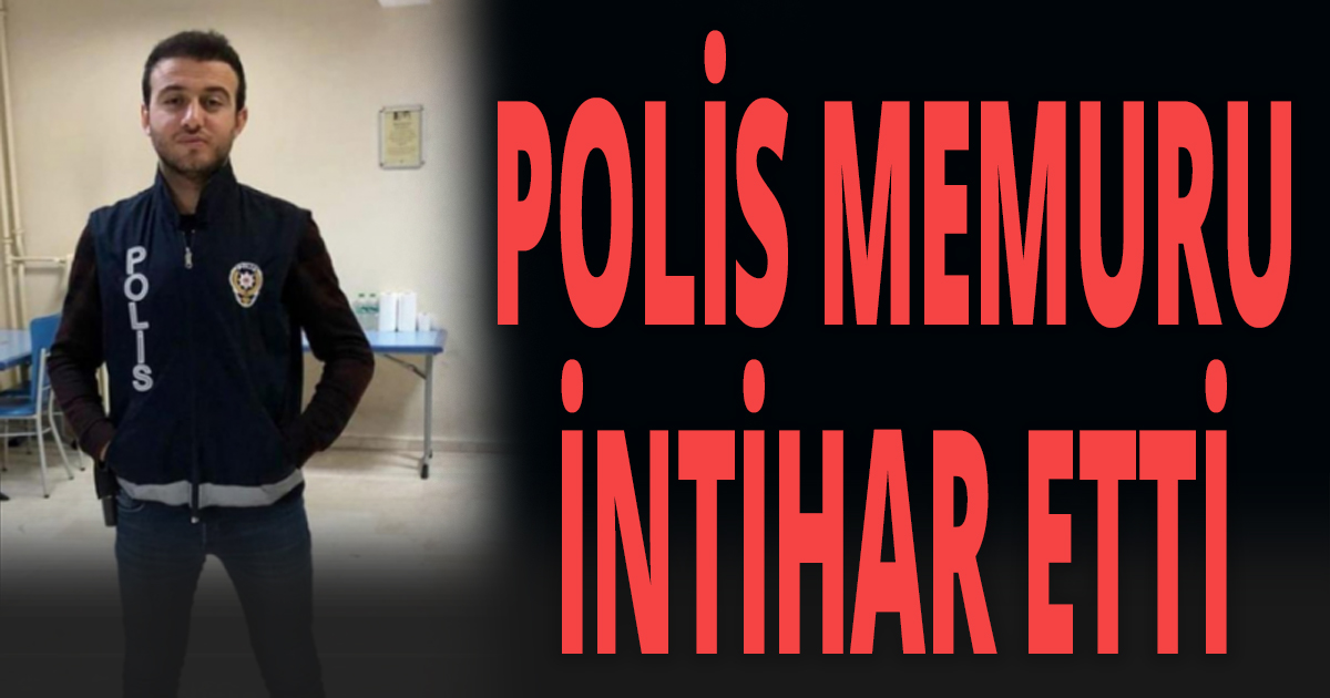 POLİS MEMURU İNTİHAR ETTİ