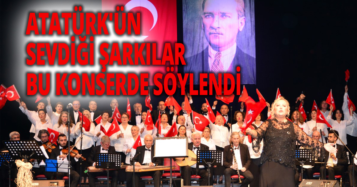 ATATÜRK'ÜN SEVDİĞİ ŞARKILAR BU KONSERDE SÖYLENDİ 