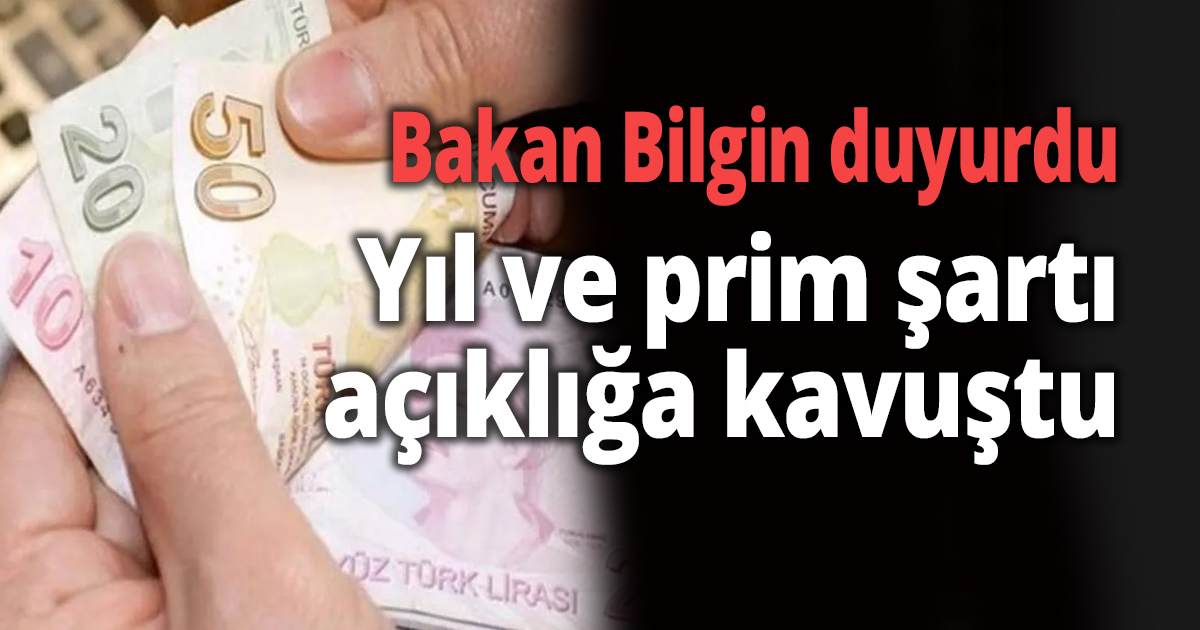 Bakan Bilgin duyurdu, yıl ve prim şartı açıklığa kavuştu