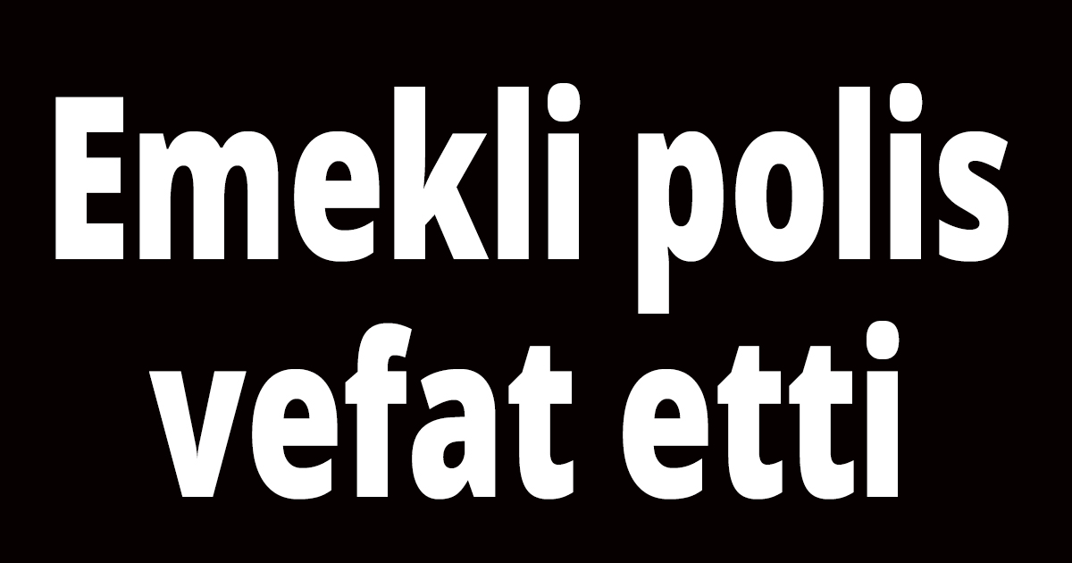 Emekli polis vefat etti