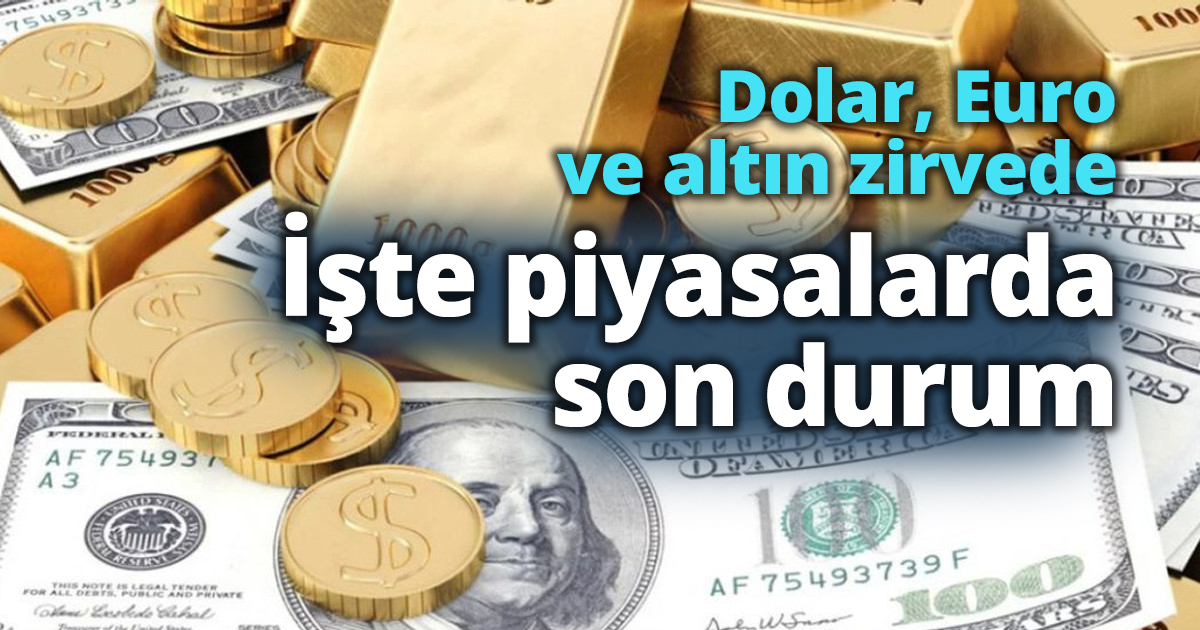 Dolar, Euro ve altın zirvede
