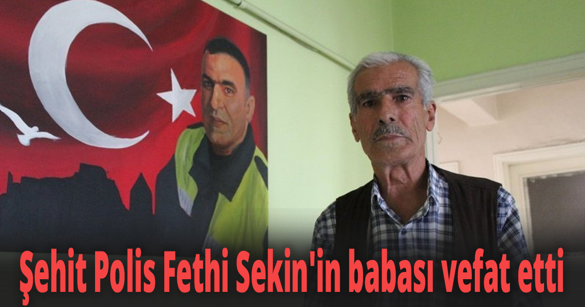 Şehit Polis Fethi Sekin'in babası vefat etti