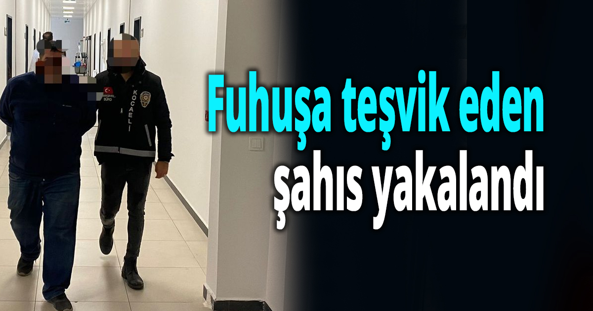 Fuhuşa teşvik eden şahıs yakalandı