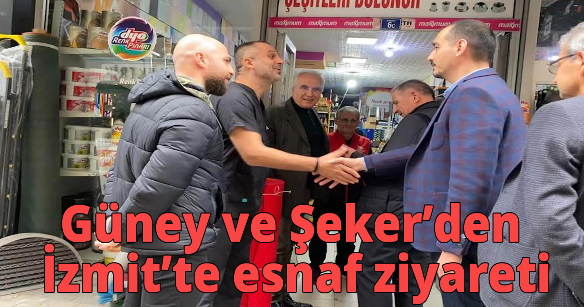 Güney ve Şeker’den İzmit’te esnaf ziyareti