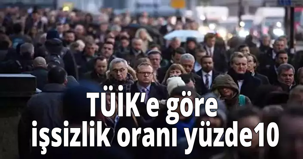TÜİK'e göre işsizlik oranı yüzde 10