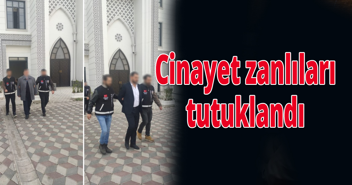 Cinayet zanlıları tutuklandı