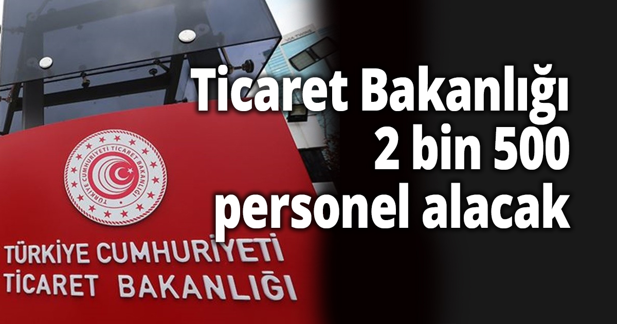 Ticaret Bakanlığı 2 bin 500 personel alacak