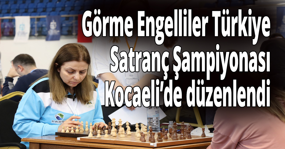 Görme Engelliler Türkiye Satranç Şampiyonası Kocaeli’de düzenlendi