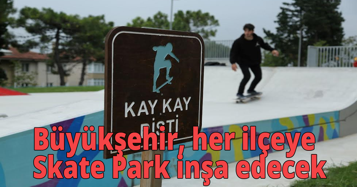  Büyükşehir, her ilçeye Skate Park inşa edecek