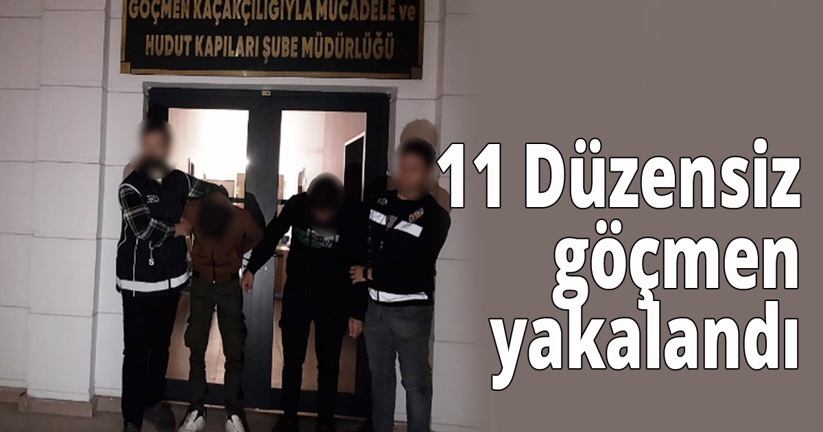 11 Düzensiz göçmen yakalandı