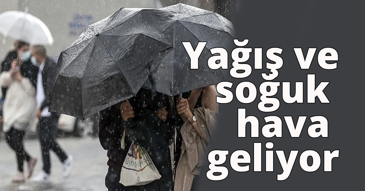 Yağış ve soğuk hava geliyor