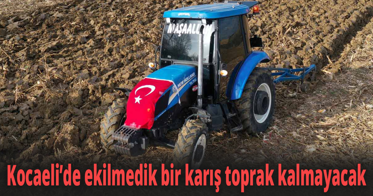 Kocaeli’de ekilmedik bir karış toprak kalmayacak