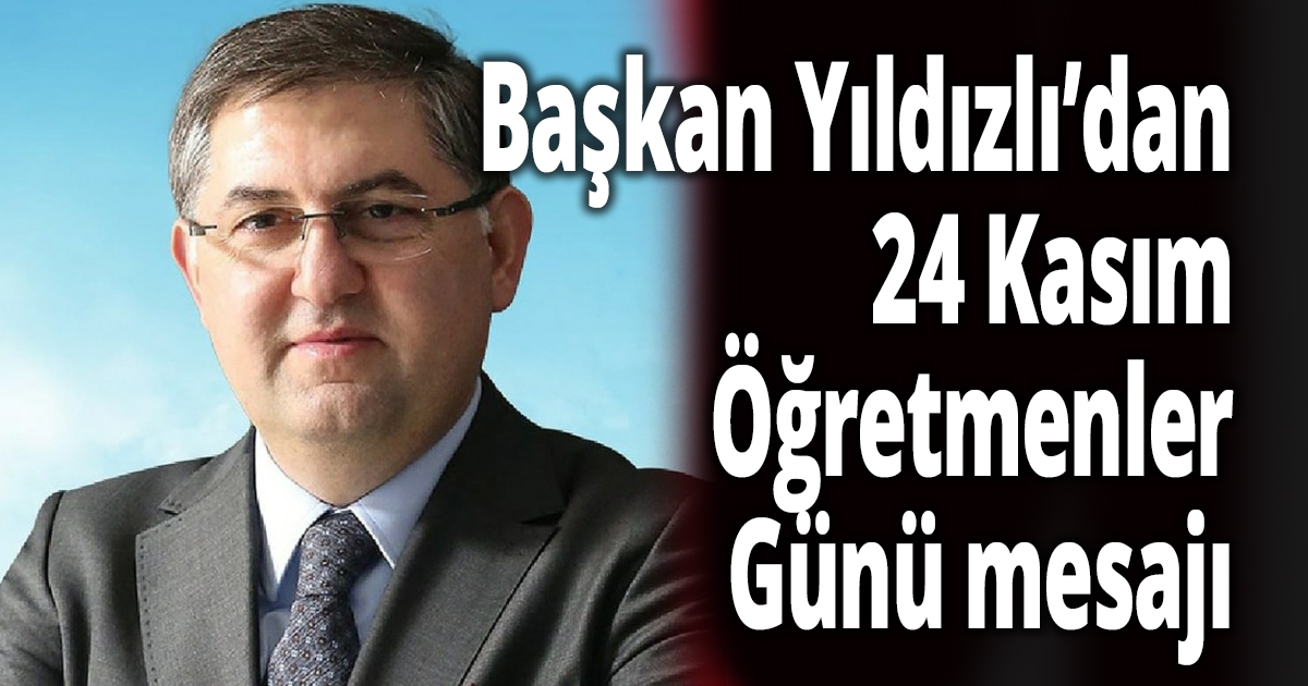 Başkan Yıldızlı’dan 24 Kasım Öğretmenler Günü mesajı