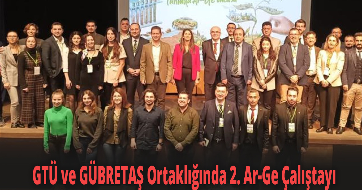 GTÜ ve GÜBRETAŞ Ortaklığında 2. Ar-Ge Çalıştayı