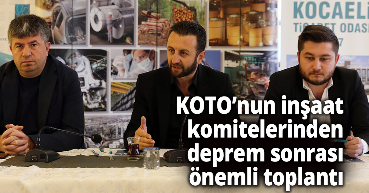 KOTO’nun inşaat komitelerinden deprem sonrası önemli toplantı