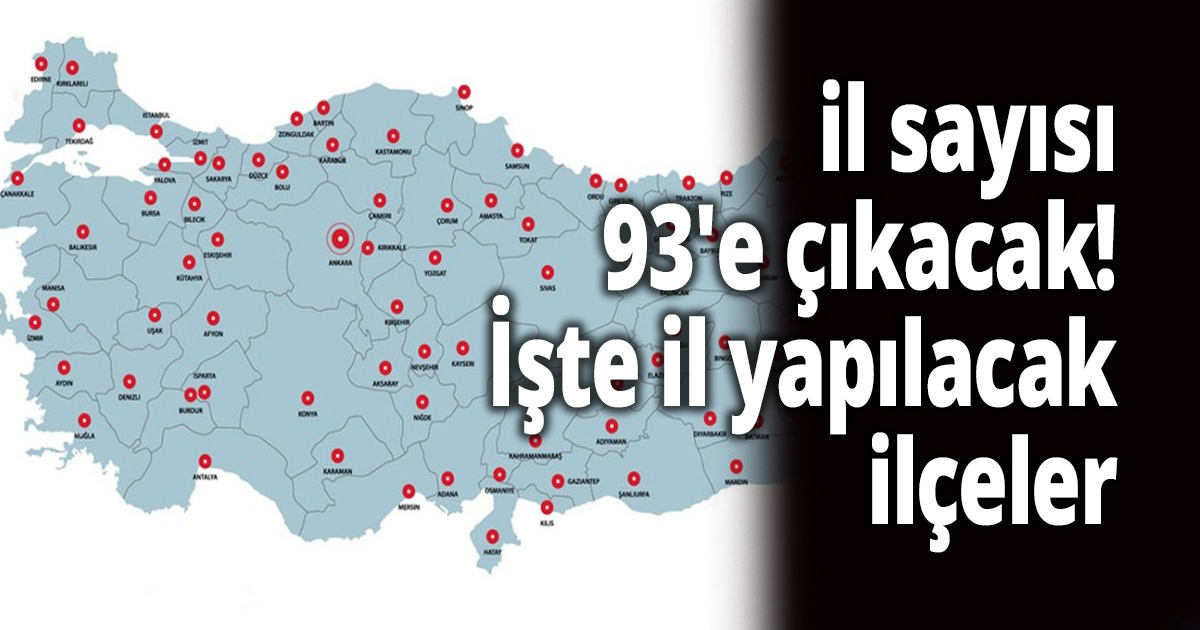 il sayısı 93'e çıkacak!