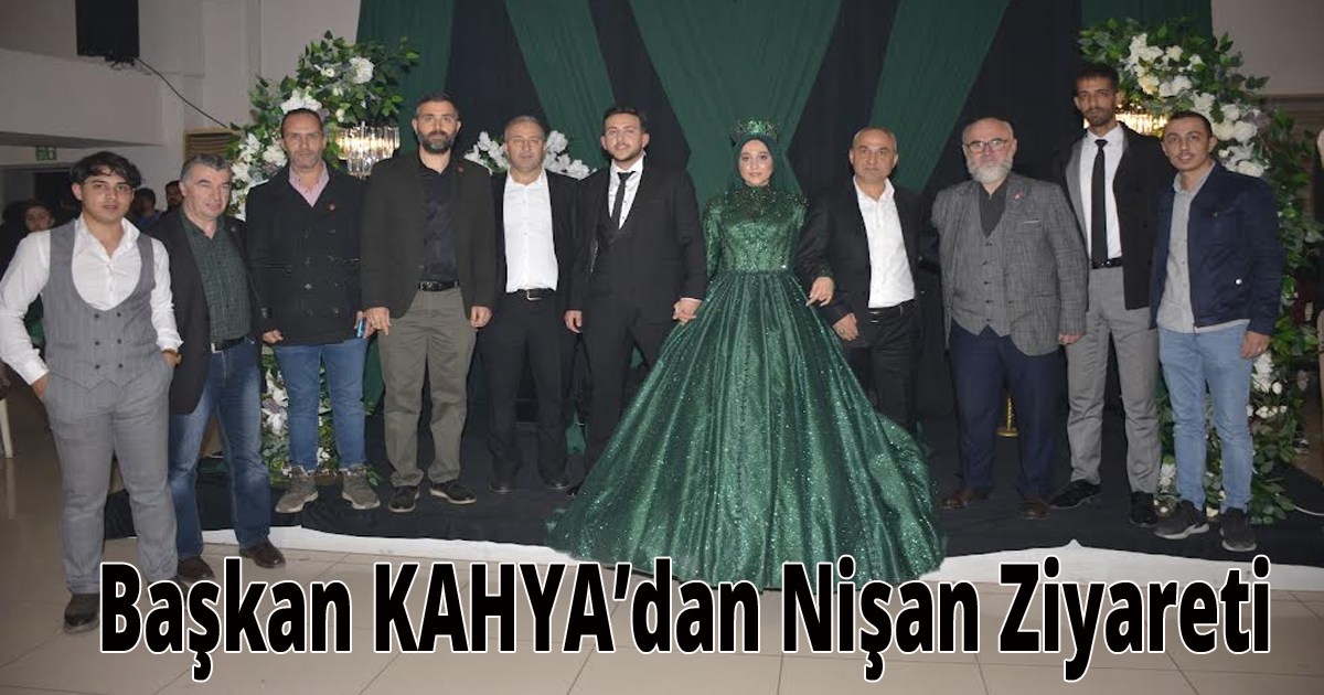 Başkan KAHYA’dan Nişan Ziyareti