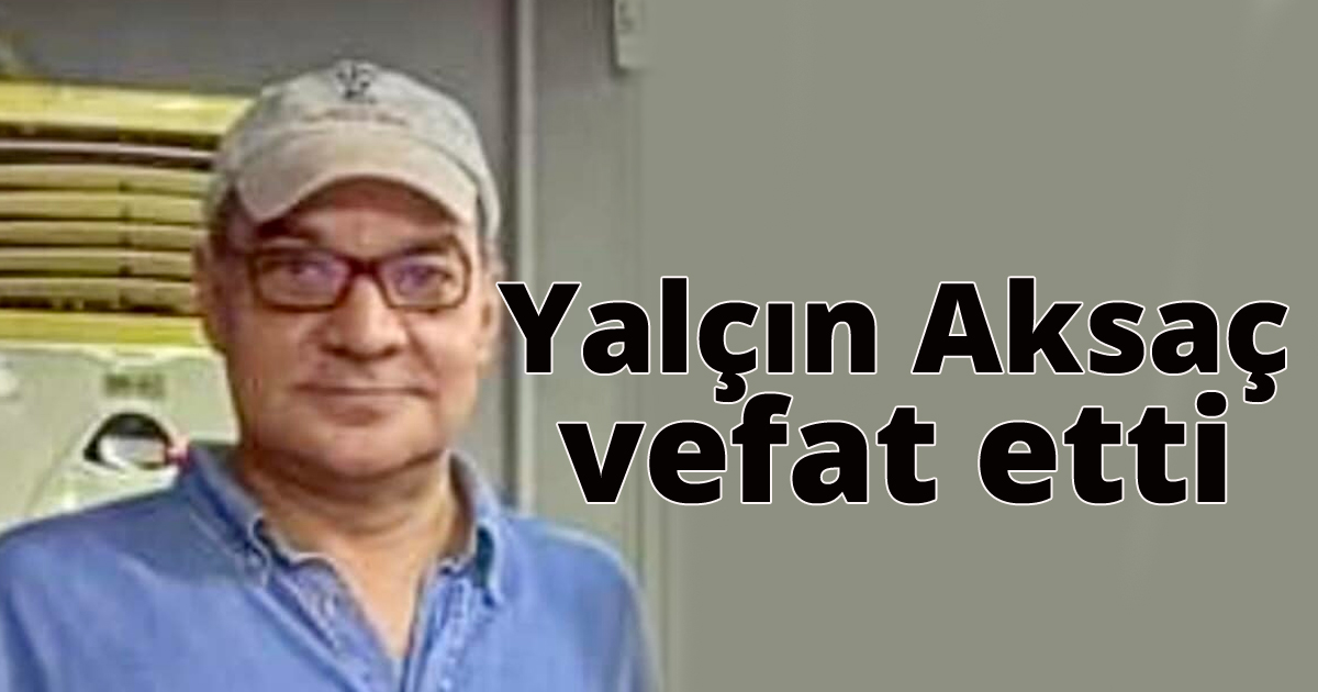  Yalçın Aksaç vefat etti