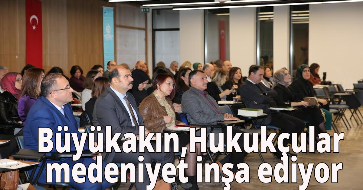 Başkan Büyükakın: Hukukçular medeniyet inşa ediyor