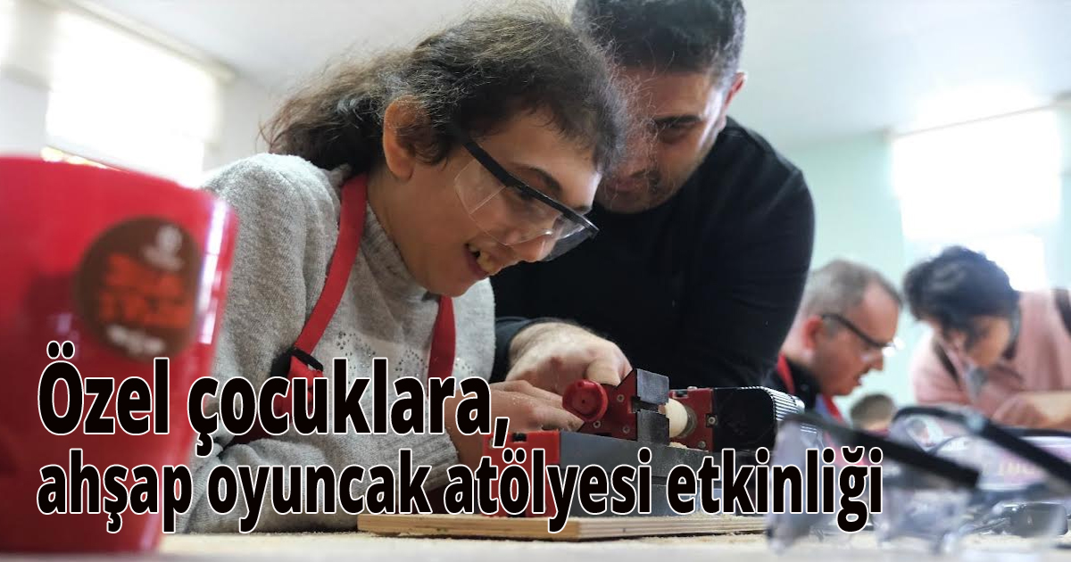 Özel çocuklara, ahşap oyuncak atölyesi etkinliği