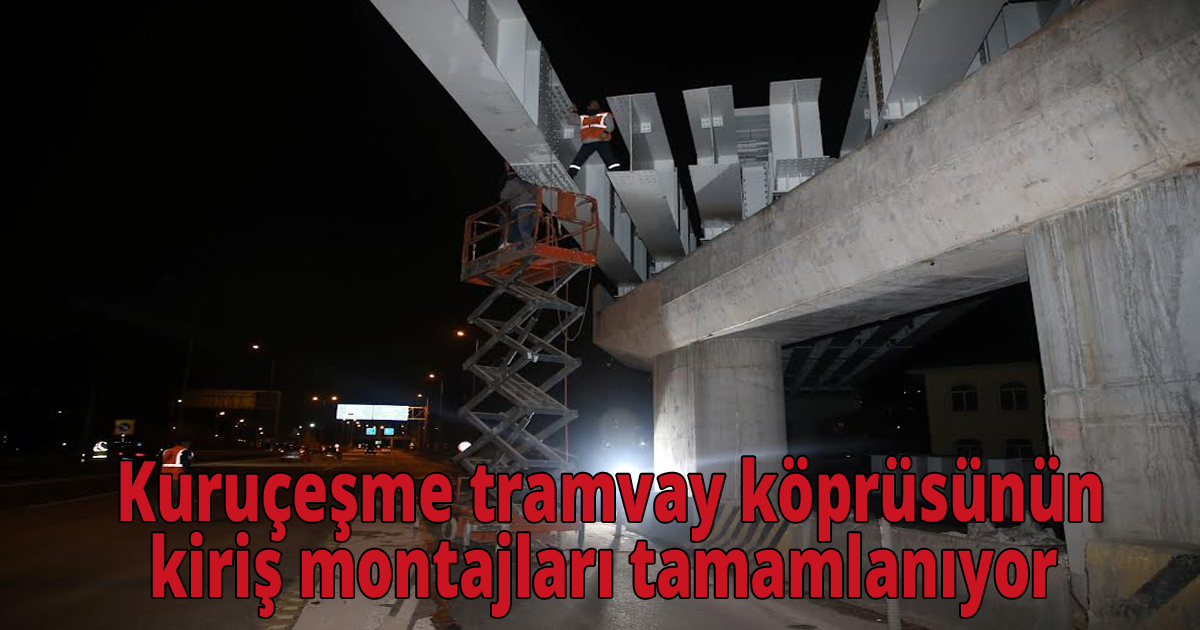  Kuruçeşme tramvay köprüsünün kiriş montajları tamamlanıyor