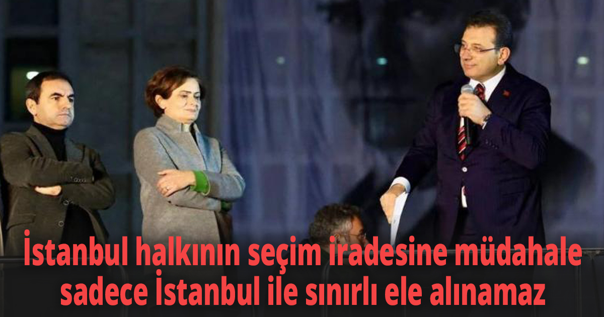 İstanbul halkının seçim iradesine müdahale sadece İstanbul ile sınırlı ele alınamaz