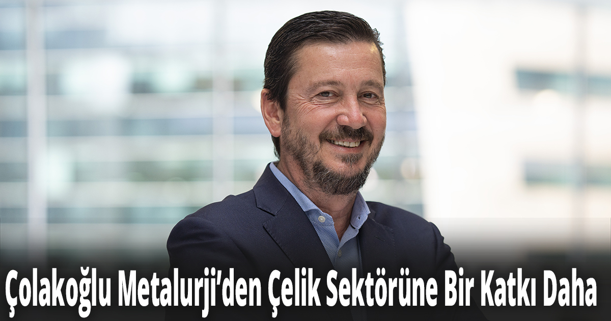 Çolakoğlu Metalurji’den Çelik Sektörüne Bir Katkı Daha