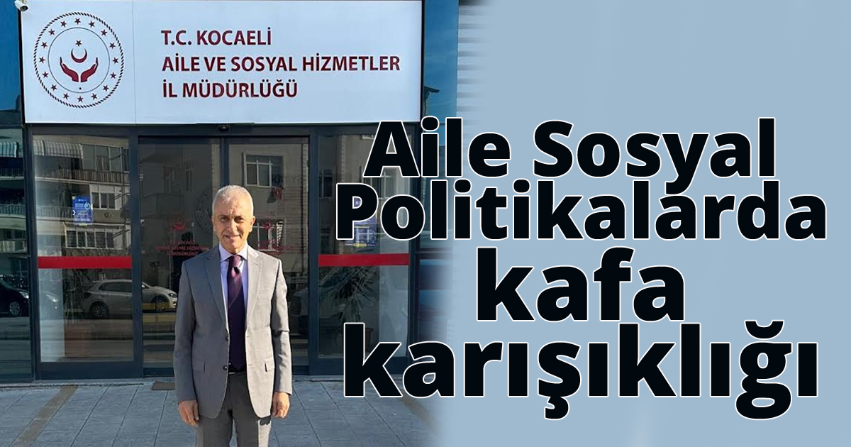 Aile sosyal politikalarda kafa karışıklığı