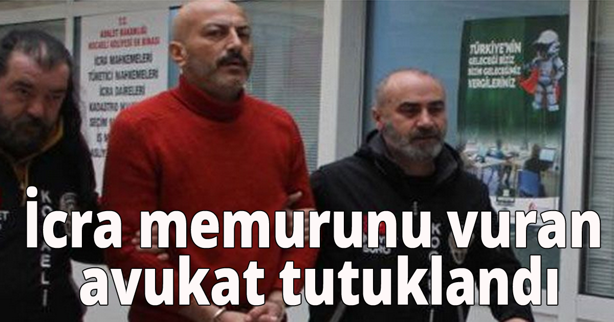 İcra memurunu vuran avukat tutuklandı