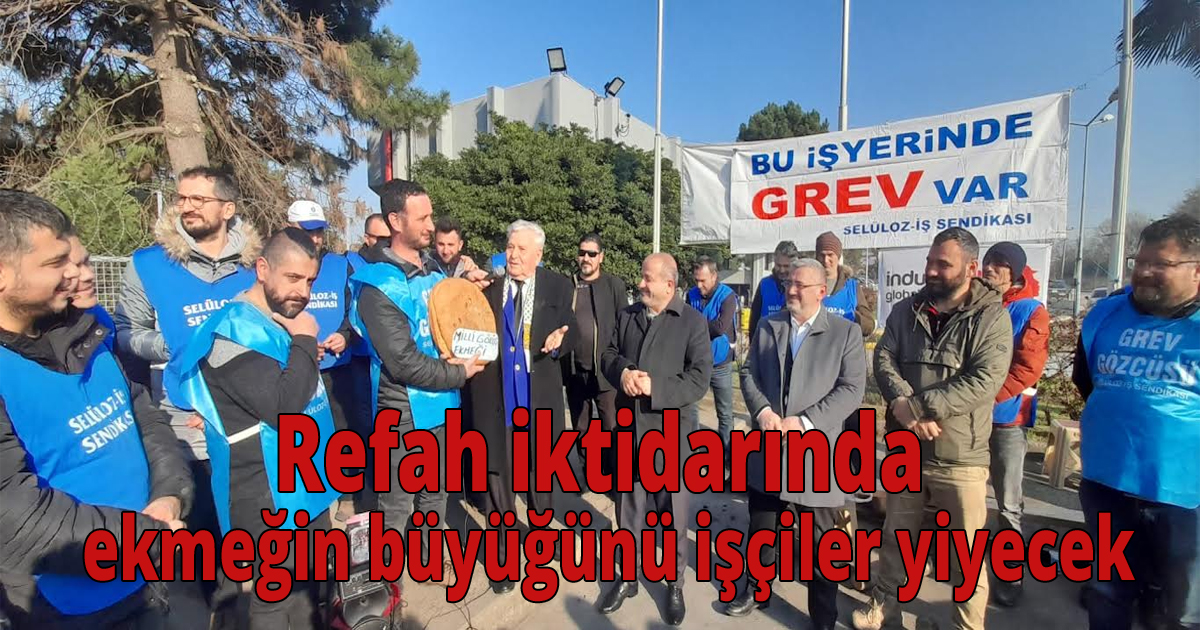 Refah iktidarında ekmeğin büyüğünü işçiler yiyecek