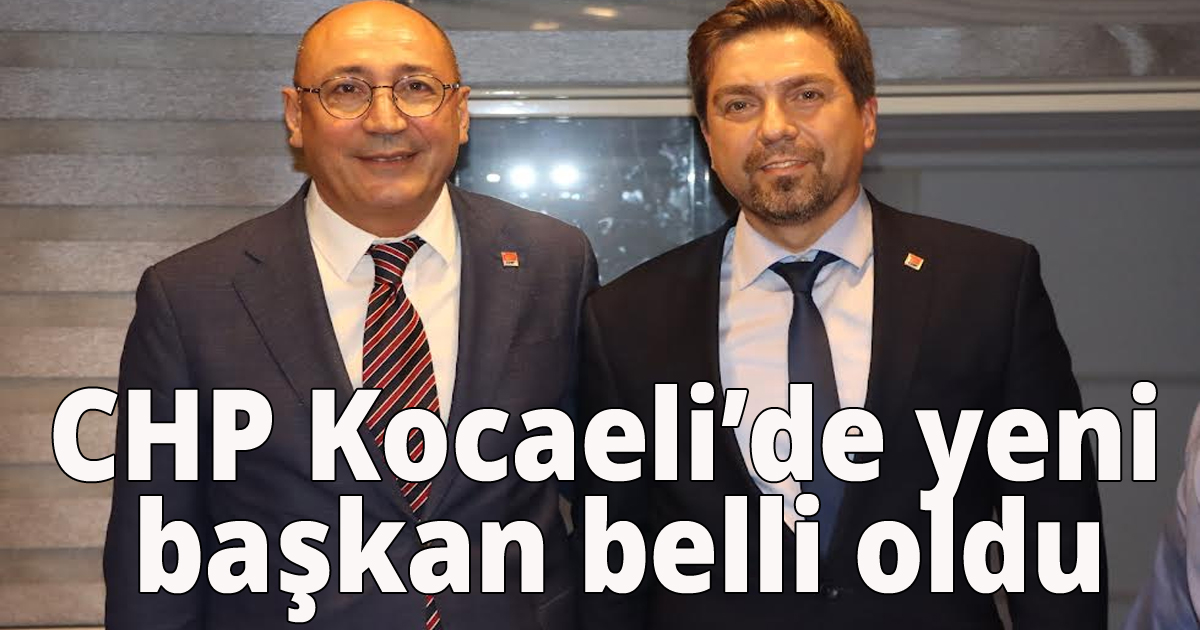 CHP Kocaeli’de yeni başkan belli oldu