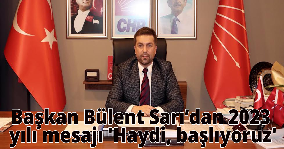 Başkan  Bülent Sarı’dan 2023 yılı mesajı 'Haydi, başlıyoruz'
