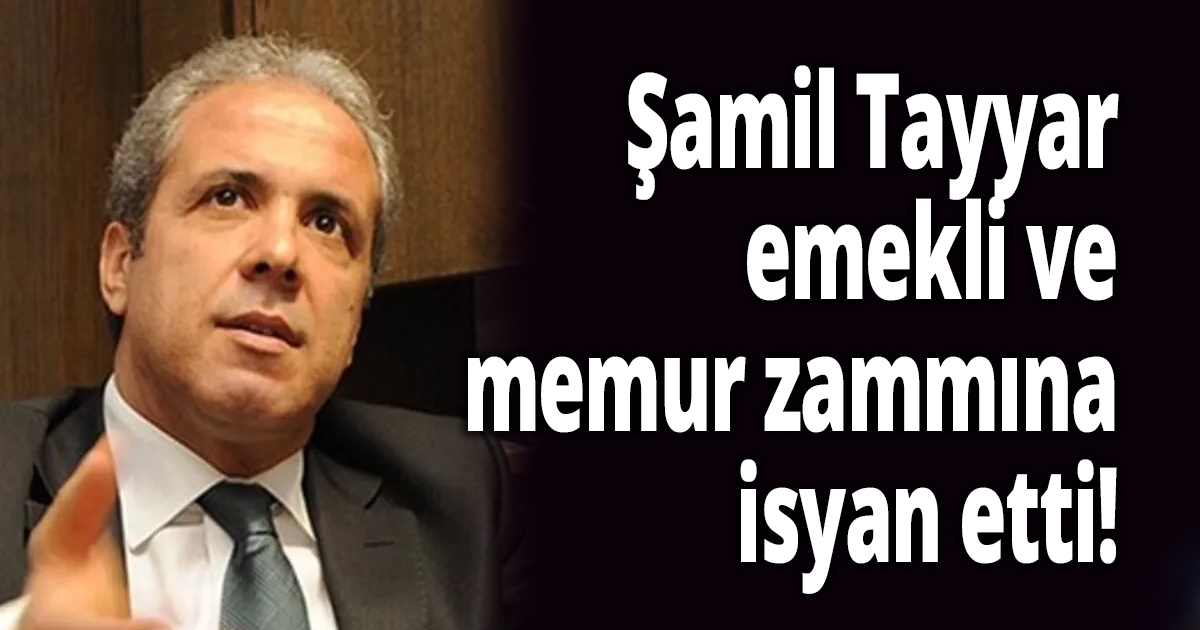 Şamil Tayyar, emekli ve memur zammına isyan etti!