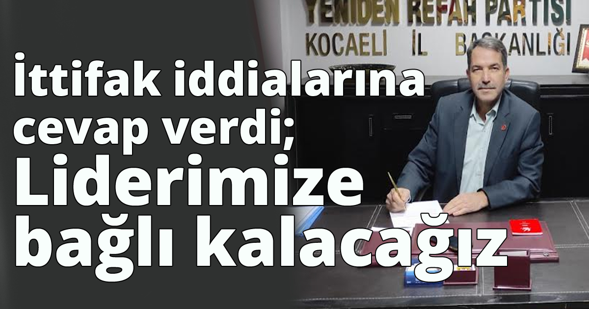 İttifak iddialarına cevap verdi;Liderimize bağlı kalacağız