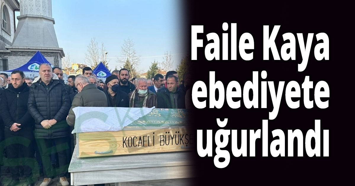 Faile Kaya ebediyete uğurlandı