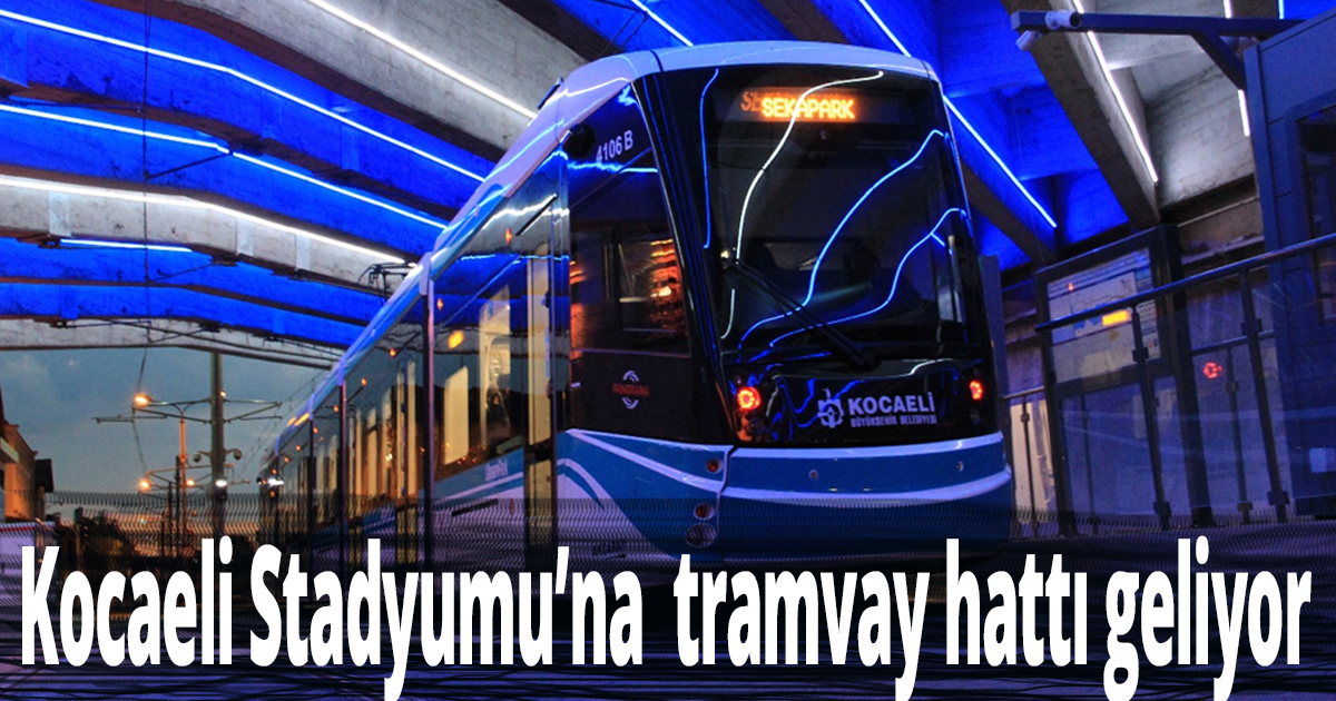 Kocaeli Stadyumu’na  tramvay hattı geliyor